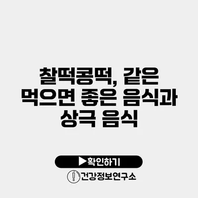 찰떡콩떡, 같은 먹으면 좋은 음식과 상극 음식