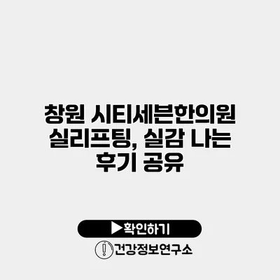 창원 시티세븐한의원 실리프팅, 실감 나는 후기 공유