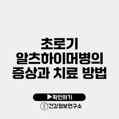 초로기 알츠하이머병의 증상과 치료 방법