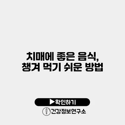 치매에 좋은 음식, 챙겨 먹기 쉬운 방법