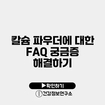 칼슘 파우더에 대한 FAQ 궁금증 해결하기