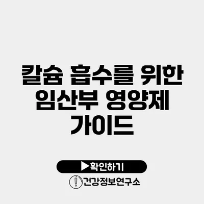 칼슘 흡수를 위한 임산부 영양제 가이드