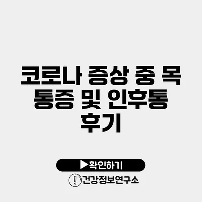 코로나 증상 중 목 통증 및 인후통 후기