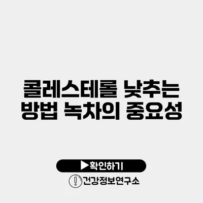 콜레스테롤 낮추는 방법 녹차의 중요성