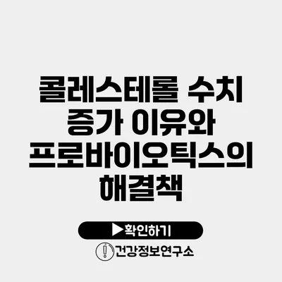 콜레스테롤 수치 증가 이유와 프로바이오틱스의 해결책