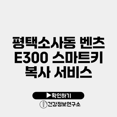 평택소사동 벤츠 E300 스마트키 복사 서비스