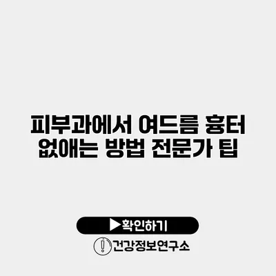 피부과에서 여드름 흉터 없애는 방법 전문가 팁