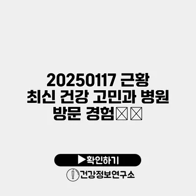 20250117 근황 최신 건강 고민과 병원 방문 경험分享