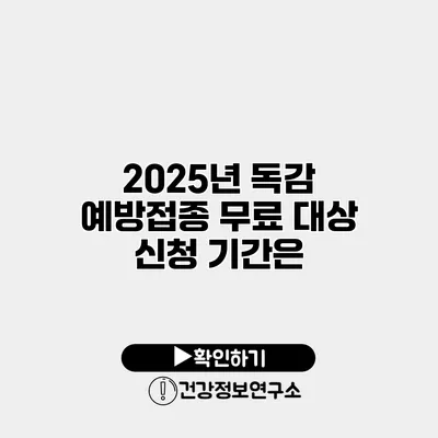 2025년 독감 예방접종 무료 대상 신청 기간은?