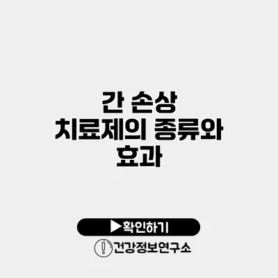 간 손상 치료제의 종류와 효과