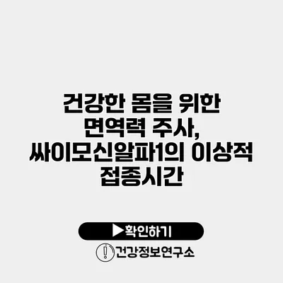 건강한 몸을 위한 면역력 주사, 싸이모신알파1의 이상적 접종시간