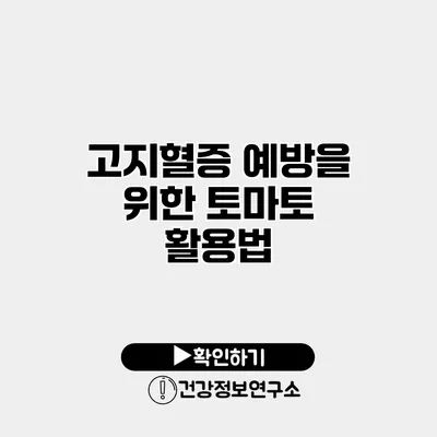 고지혈증 예방을 위한 토마토 활용법