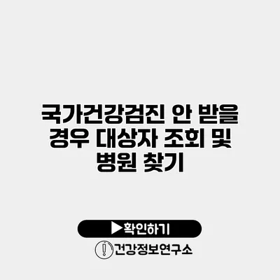 국가건강검진 안 받을 경우 대상자 조회 및 병원 찾기