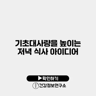 기초대사량을 높이는 저녁 식사 아이디어