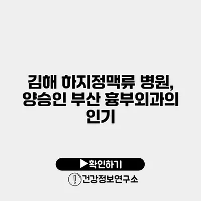 김해 하지정맥류 병원, 양승인 부산 흉부외과의 인기