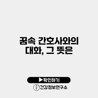 꿈속 간호사와의 대화, 그 뜻은?