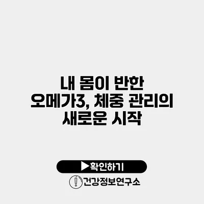 내 몸이 반한 오메가3, 체중 관리의 새로운 시작