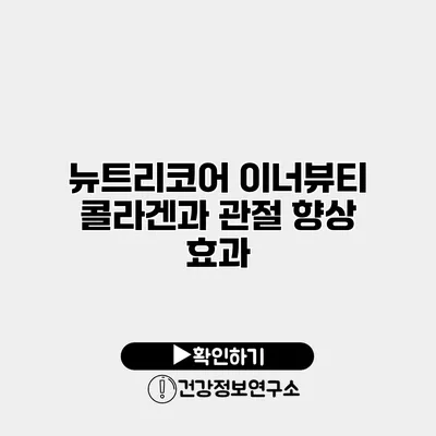 뉴트리코어 이너뷰티 콜라겐과 관절 향상 효과
