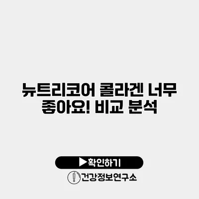 뉴트리코어 콜라겐 너무 좋아요! 비교 분석