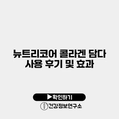 뉴트리코어 콜라겐 담다 사용 후기 및 효과