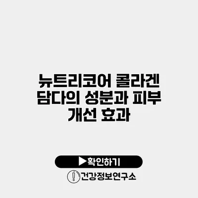 뉴트리코어 콜라겐 담다의 성분과 피부 개선 효과