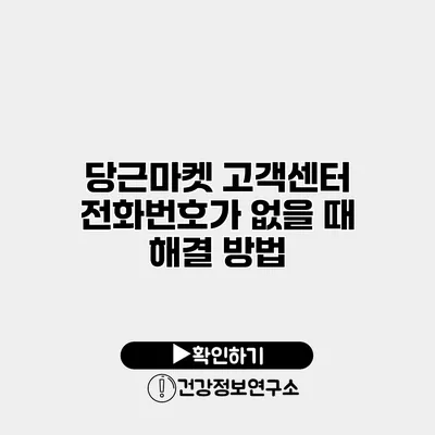 당근마켓 고객센터 전화번호가 없을 때 해결 방법