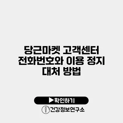 당근마켓 고객센터 전화번호와 이용 정지 대처 방법