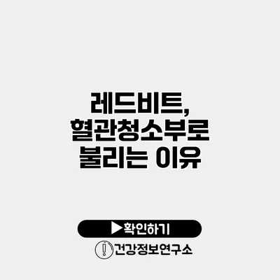 레드비트, 혈관청소부로 불리는 이유