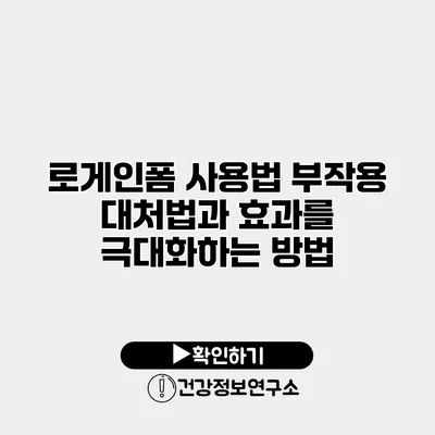 로게인폼 사용법 부작용 대처법과 효과를 극대화하는 방법