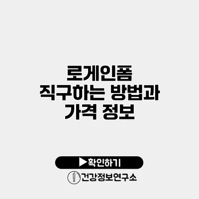 로게인폼 직구하는 방법과 가격 정보