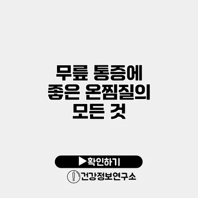 무릎 통증에 좋은 온찜질의 모든 것