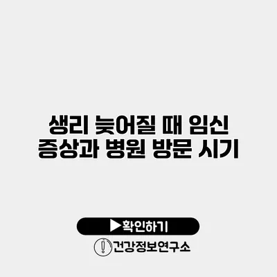 생리 늦어질 때 임신 증상과 병원 방문 시기