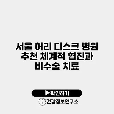 서울 허리 디스크 병원 추천 체계적 협진과 비수술 치료