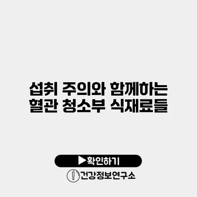 섭취 주의와 함께하는 혈관 청소부 식재료들