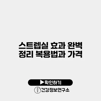 스트렙실 효과 완벽 정리 복용법과 가격