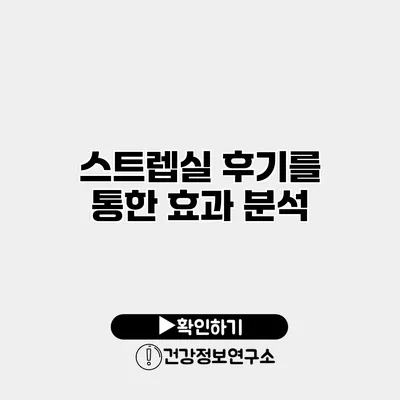 스트렙실 후기를 통한 효과 분석