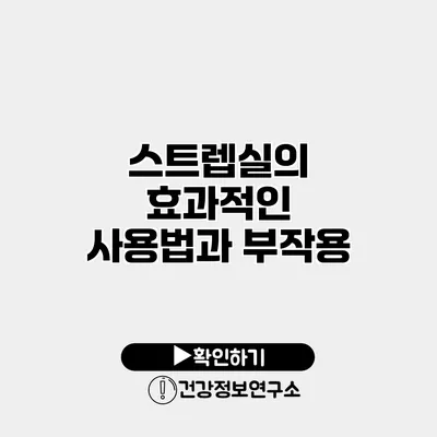 스트렙실의 효과적인 사용법과 부작용