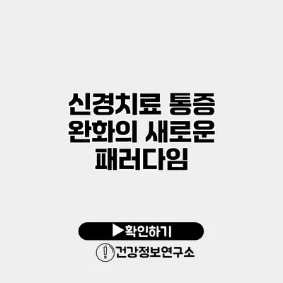 신경치료 통증 완화의 새로운 패러다임