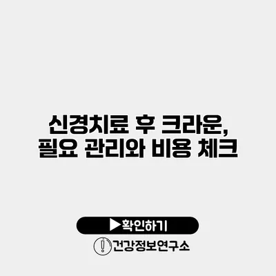 신경치료 후 크라운, 필요 관리와 비용 체크