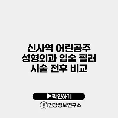 신사역 어린공주 성형외과 입술 필러 시술 전후 비교