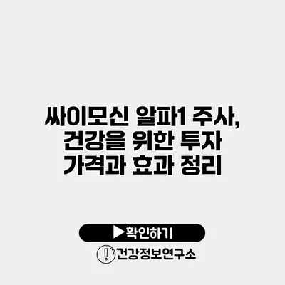 싸이모신 알파1 주사, 건강을 위한 투자 가격과 효과 정리