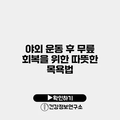야외 운동 후 무릎 회복을 위한 따뜻한 목욕법
