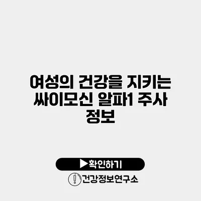 여성의 건강을 지키는 싸이모신 알파1 주사 정보