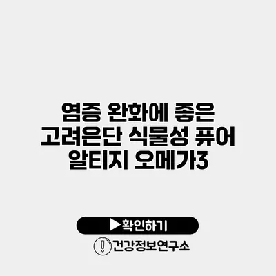 염증 완화에 좋은 고려은단 식물성 퓨어 알티지 오메가3