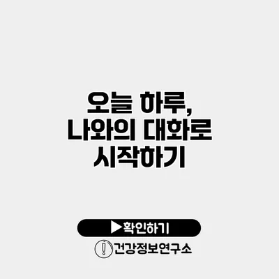 오늘 하루, 나와의 대화로 시작하기