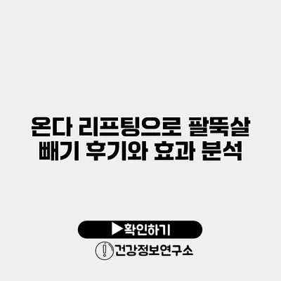 온다 리프팅으로 팔뚝살 빼기 후기와 효과 분석