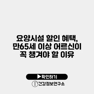 요양시설 할인 혜택, 만65세 이상 어르신이 꼭 챙겨야 할 이유