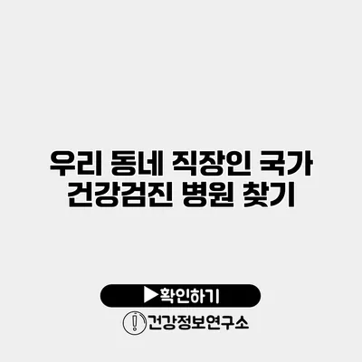 우리 동네 직장인 국가 건강검진 병원 찾기