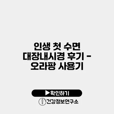 인생 첫 수면 대장내시경 후기 - 오라팡 사용기