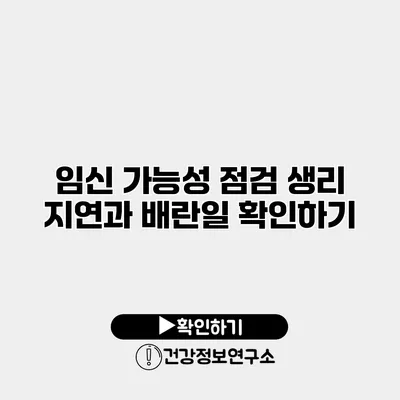 임신 가능성 점검 생리 지연과 배란일 확인하기